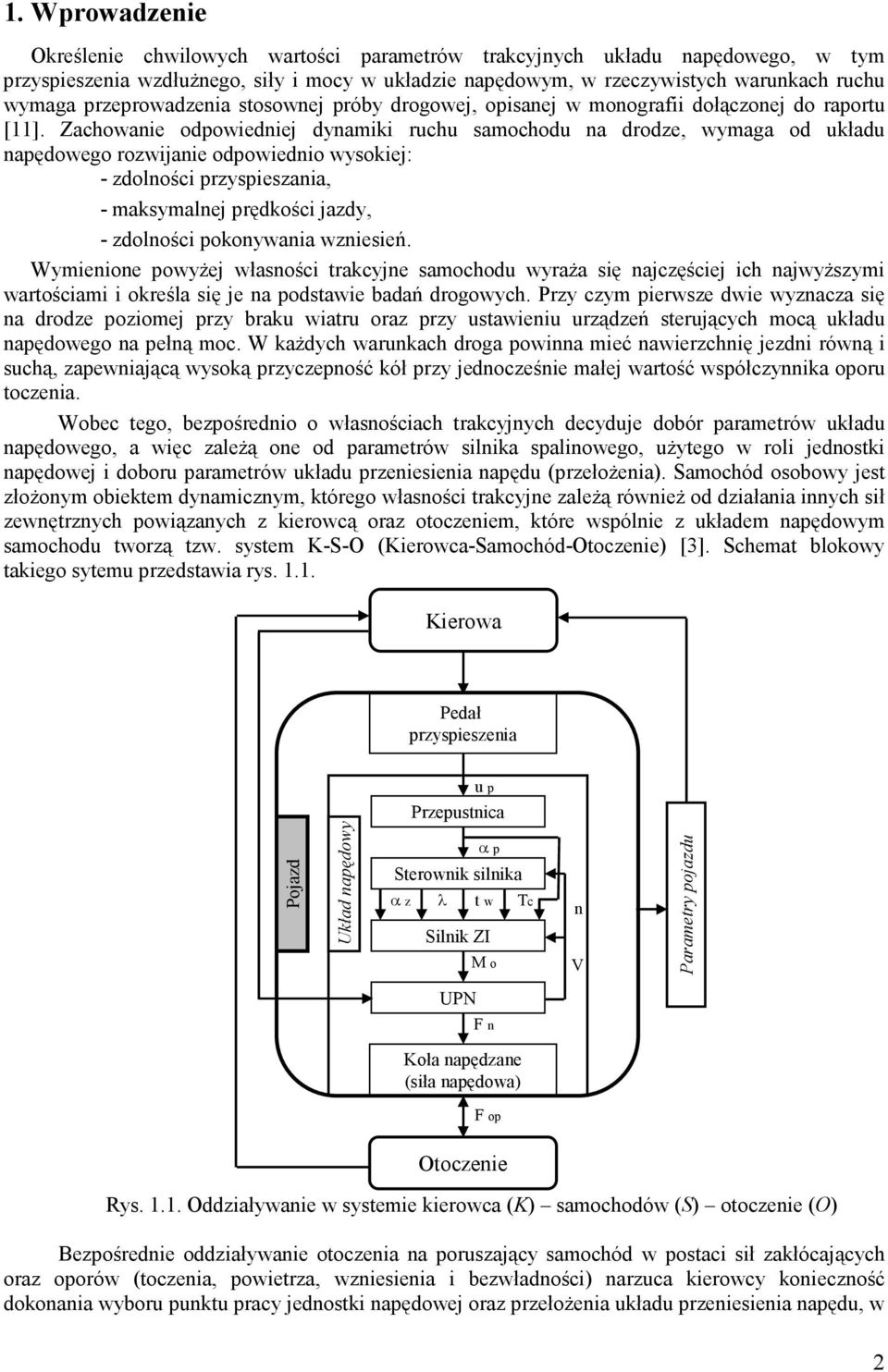 Zachowanie odpowiedniej dynamiki ruchu samochodu na drodze, wymaga od układu napędowego rozwijanie odpowiednio wysokiej: - zdolności przyspieszania, - maksymalnej prędkości jazdy, - zdolności