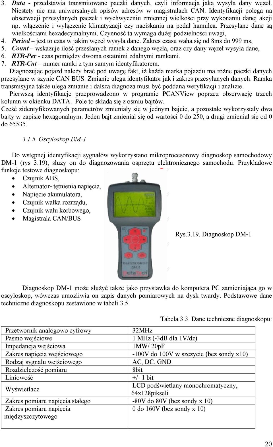 Przesyłane dane są wielkościami hexadecymalnymi. Czynność ta wymaga duŝej podzielności uwagi, 4. Period jest to czas w jakim węzeł wysyła dane. Zakres czasu waha się od 8ms do 999 ms, 5.