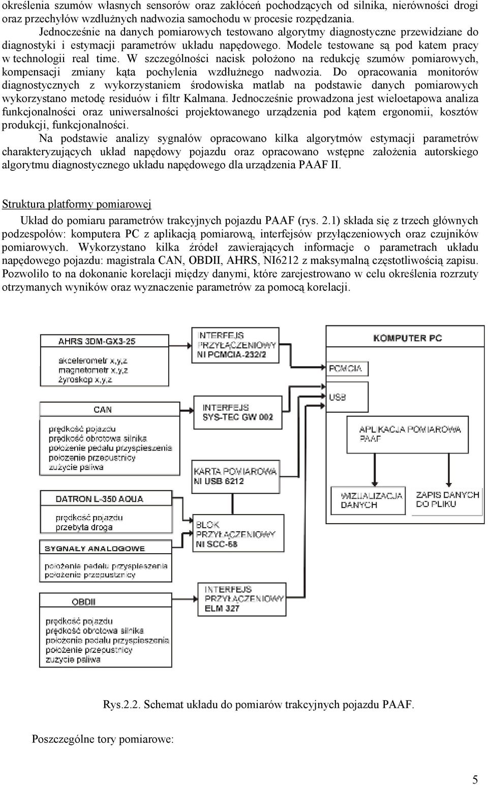 W szczególności nacisk połoŝono na redukcję szumów pomiarowych, kompensacji zmiany kąta pochylenia wzdłuŝnego nadwozia.