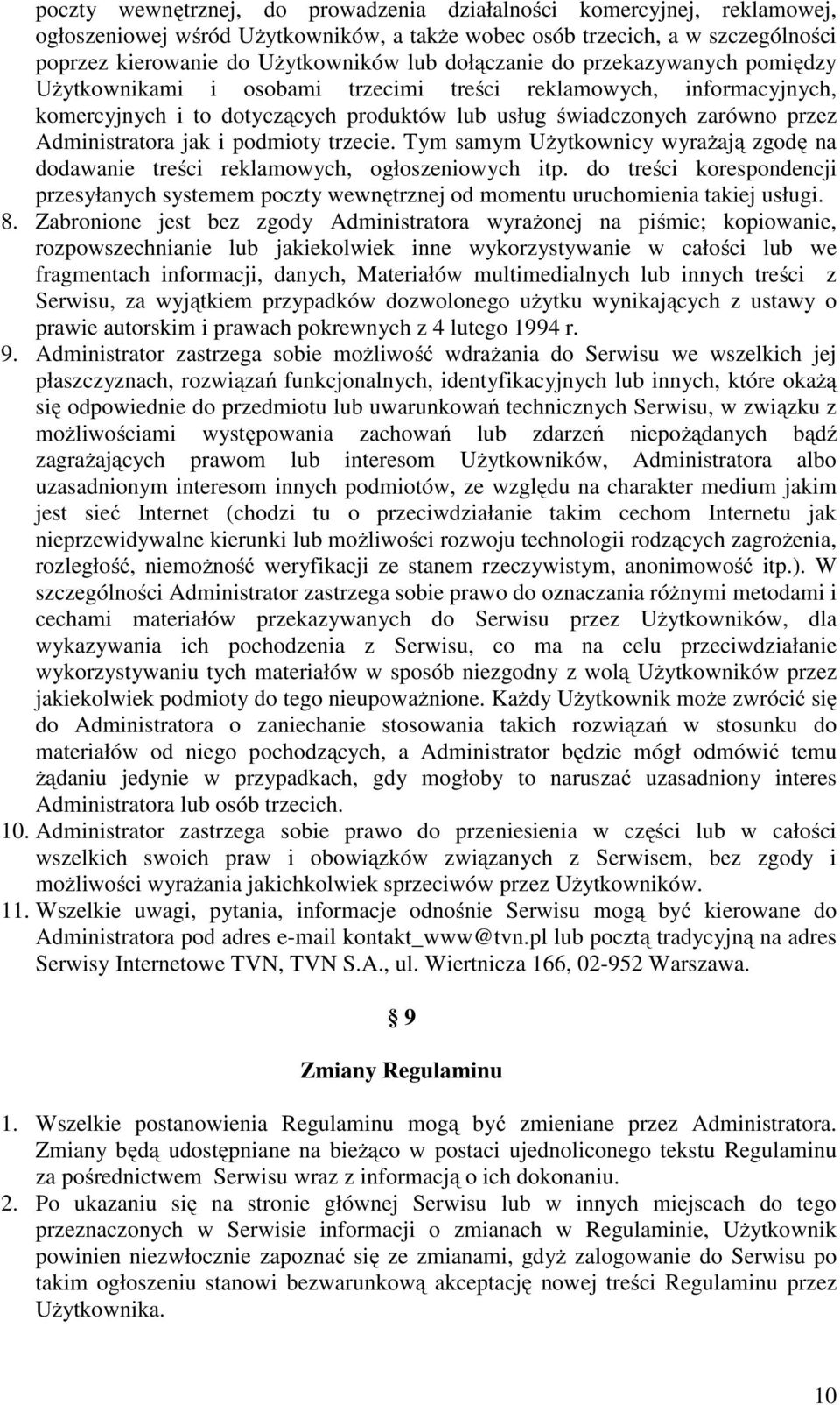 jak i podmioty trzecie. Tym samym Użytkownicy wyrażają zgodę na dodawanie treści reklamowych, ogłoszeniowych itp.