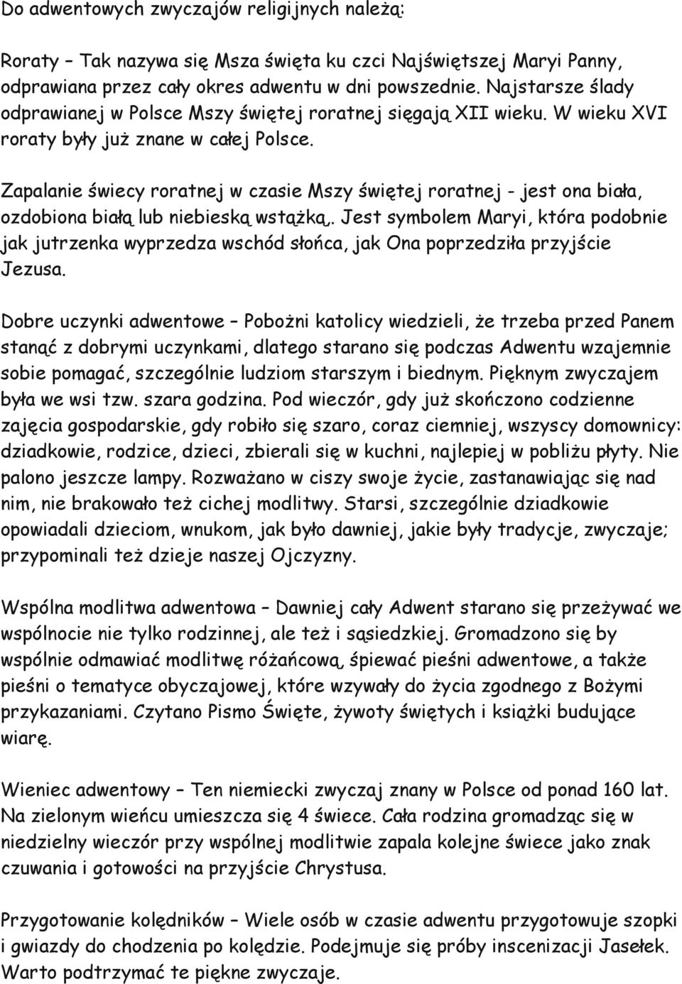 Zapalanie świecy roratnej w czasie Mszy świętej roratnej - jest ona biała, ozdobiona białą lub niebieską wstążką,.