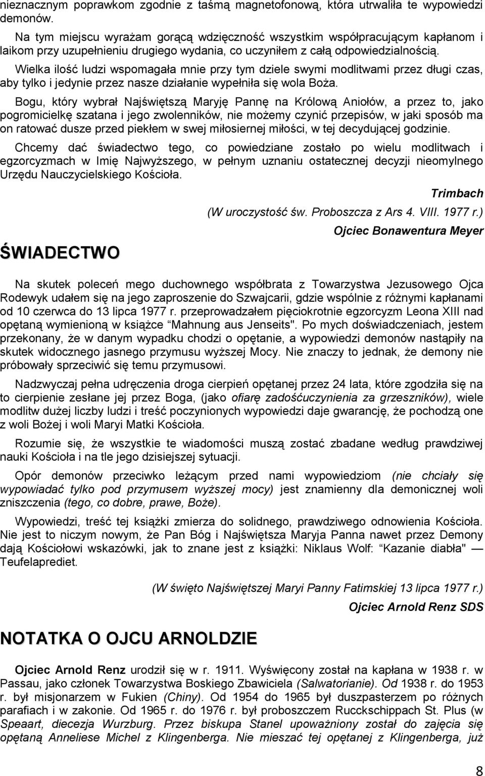 Wielka ilość ludzi wspomagała mnie przy tym dziele swymi modlitwami przez długi czas, aby tylko i jedynie przez nasze działanie wypełniła się wola Boża.