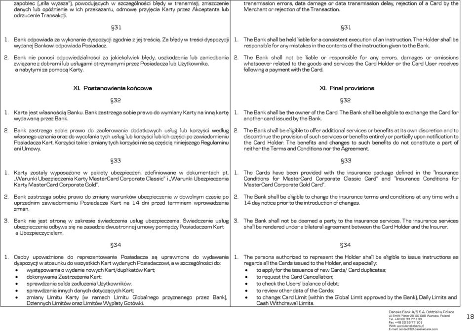 Bank nie ponosi odpowiedzialności za jakiekolwiek błędy, uszkodzenia lub zaniedbania związane z dobrami lub usługami otrzymanymi przez Posiadacza lub Użytkownika, a nabytymi za pomocą Karty.