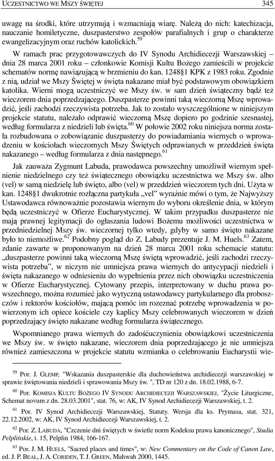 59 W ramach prac przygotowawczych do IV Synodu Archidiecezji Warszawskiej dnia 28 marca 2001 roku członkowie Komisji Kultu BoŜego zamieścili w projekcie schematów normę nawiązującą w brzmieniu do kan.