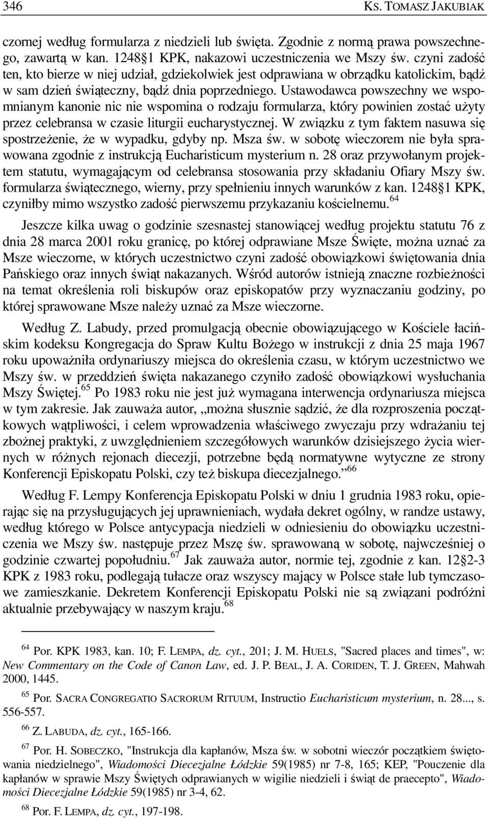 Ustawodawca powszechny we wspomnianym kanonie nic nie wspomina o rodzaju formularza, który powinien zostać uŝyty przez celebransa w czasie liturgii eucharystycznej.