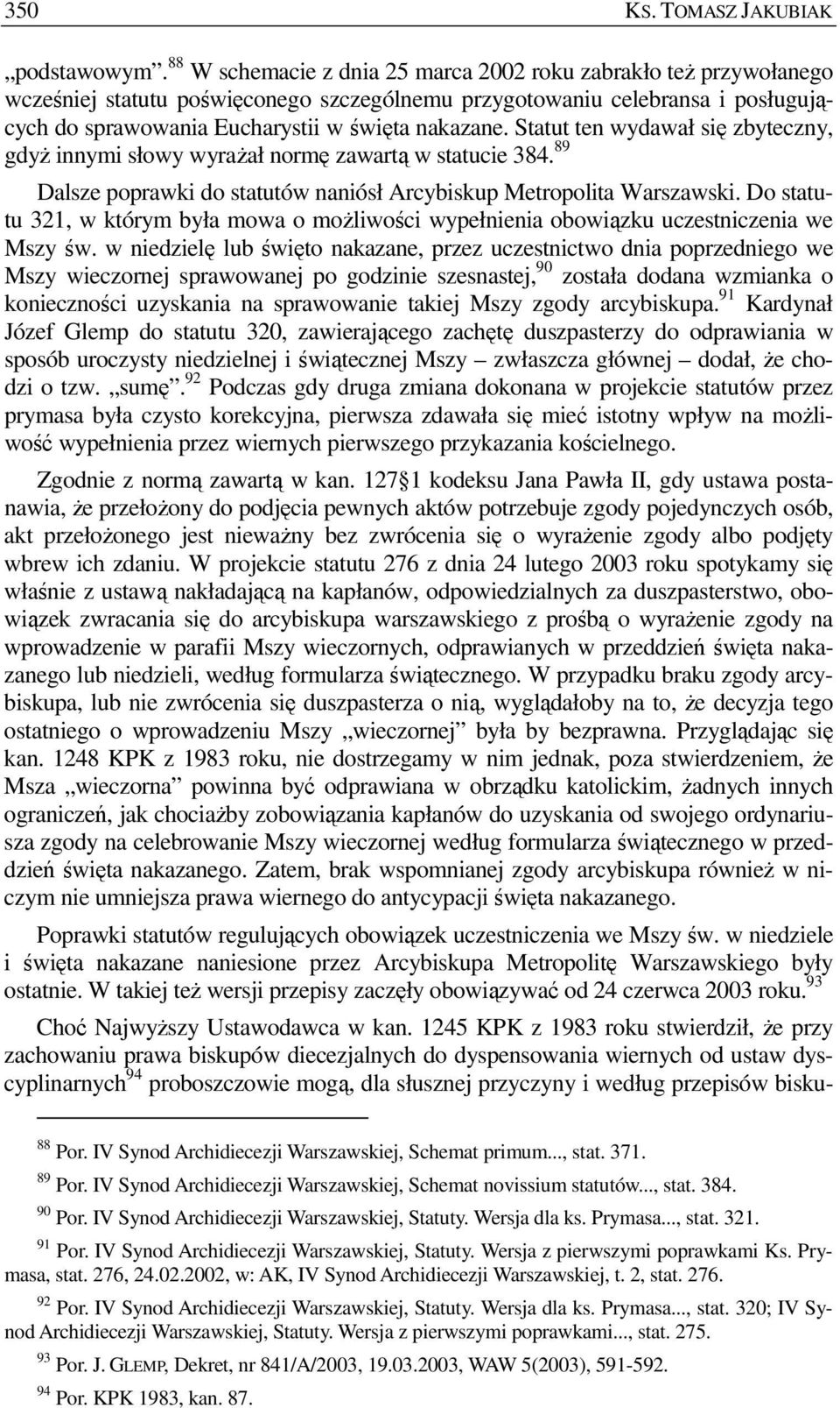 Statut ten wydawał się zbyteczny, gdyŝ innymi słowy wyraŝał normę zawartą w statucie 384. 89 Dalsze poprawki do statutów naniósł Arcybiskup Metropolita Warszawski.