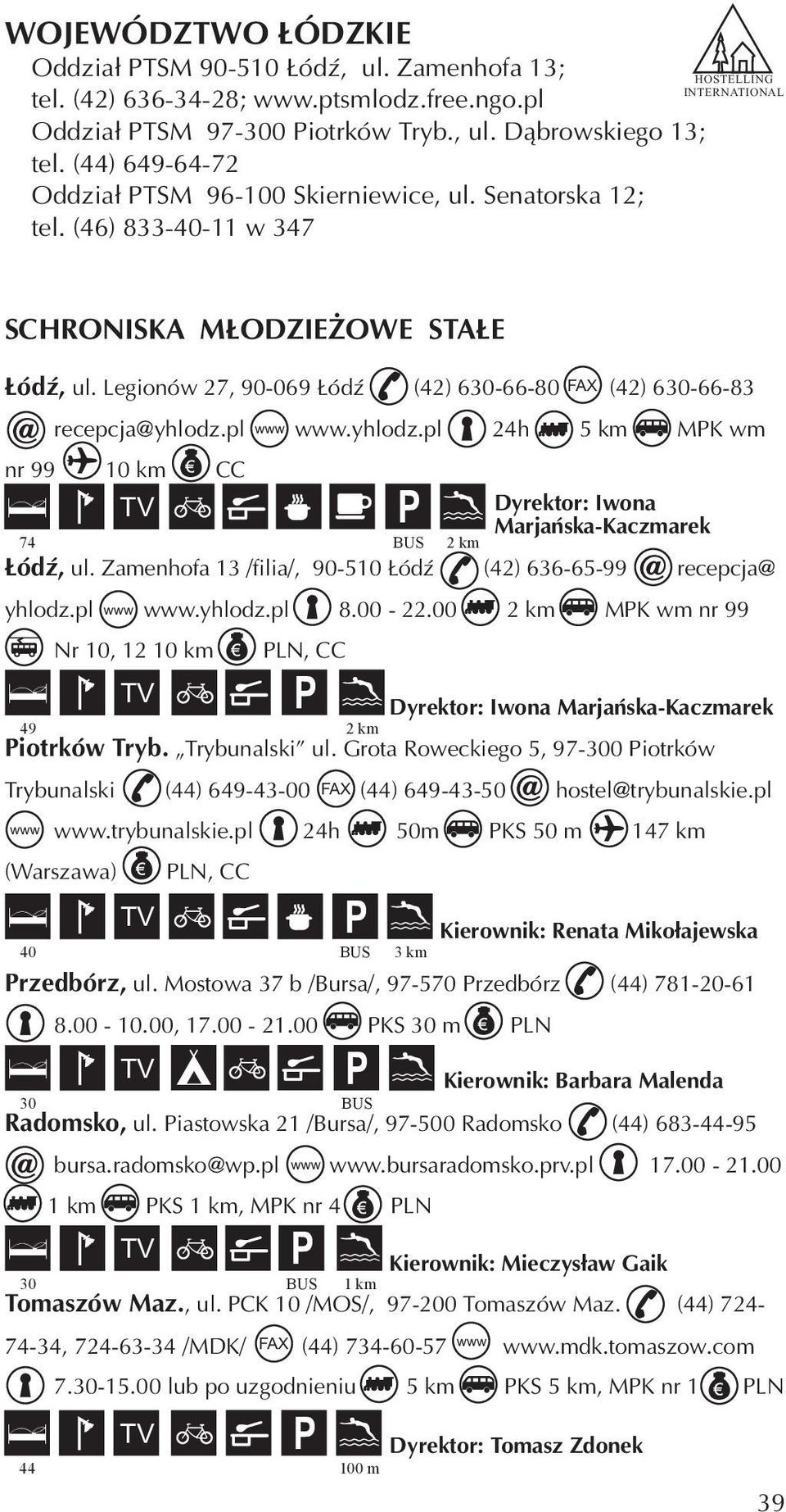 Legionów 27, 90-069 ódÿ (42) 630-66-80 (42) 630-66-83 recepcja@yhlodz.pl. yhlodz.pl 24h 5 km MK wm nr 99 10 km CC 74 2 km ódÿ, ul. Zamenhofa 13 /filia/, 90-510 ódÿ (42) 636-65-99 recepcja@ yhlodz.