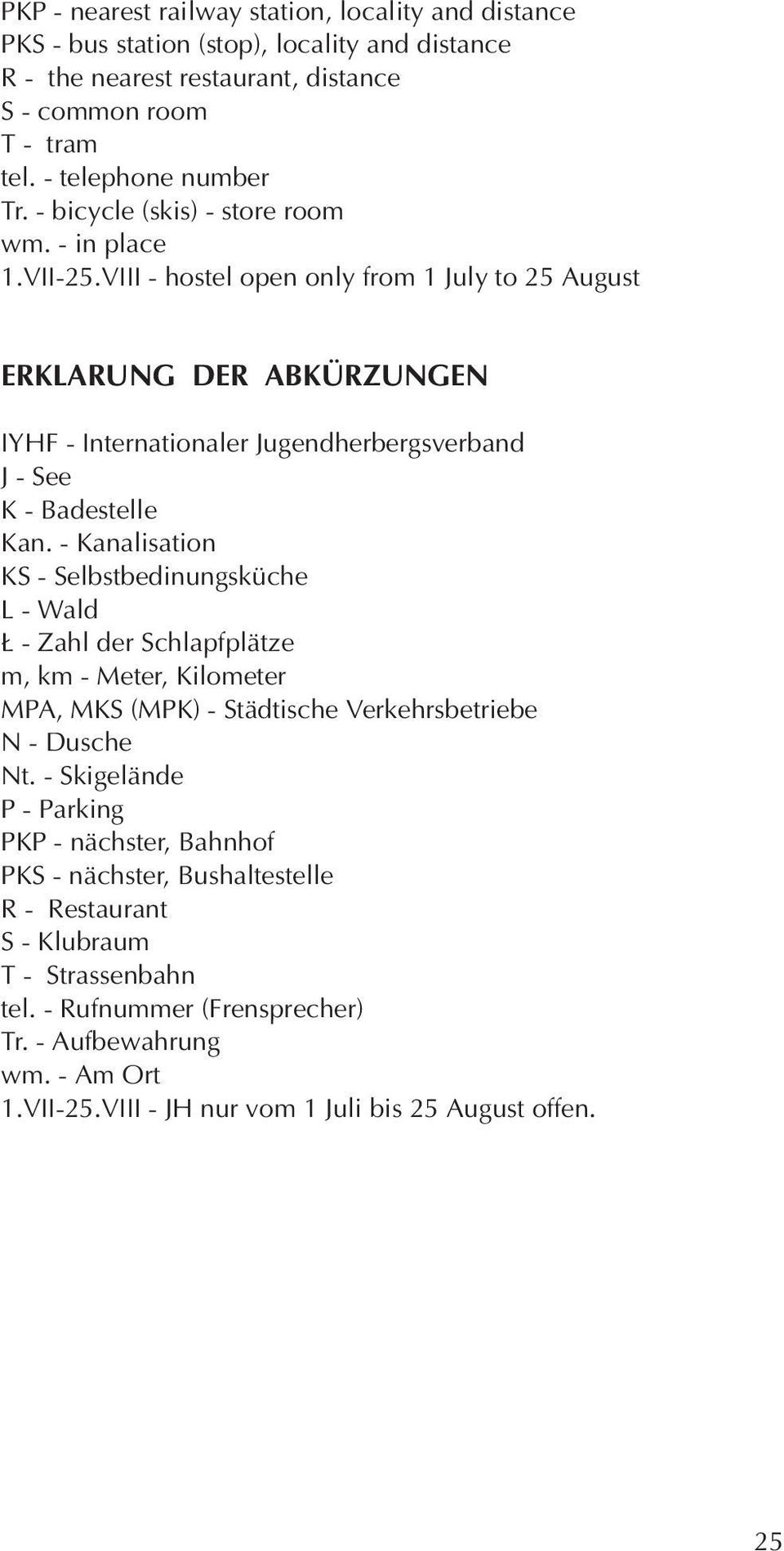 VIII - hostel open only from 1 July to 25 August ERKLARUNG DER ABKÜRZUNGEN IYHF - Internationaler Jugendherbergsverband J - See K - Badestelle Kan.