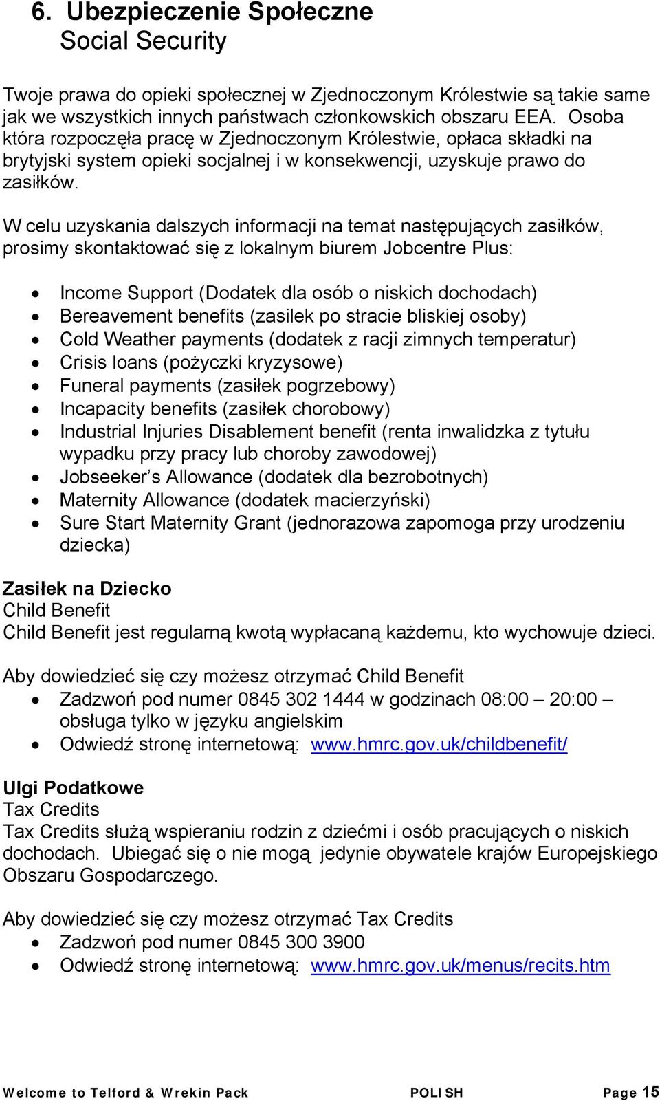 W celu uzyskania dalszych informacji na temat następujących zasiłków, prosimy skontaktować się z lokalnym biurem Jobcentre Plus: Income Support (Dodatek dla osób o niskich dochodach) Bereavement