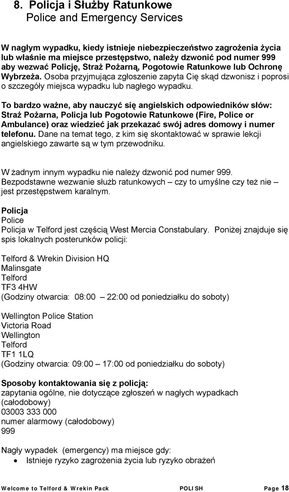 To bardzo ważne, aby nauczyć się angielskich odpowiedników słów: Straż Pożarna, Policja lub Pogotowie Ratunkowe (Fire, Police or Ambulance) oraz wiedzieć jak przekazać swój adres domowy i numer