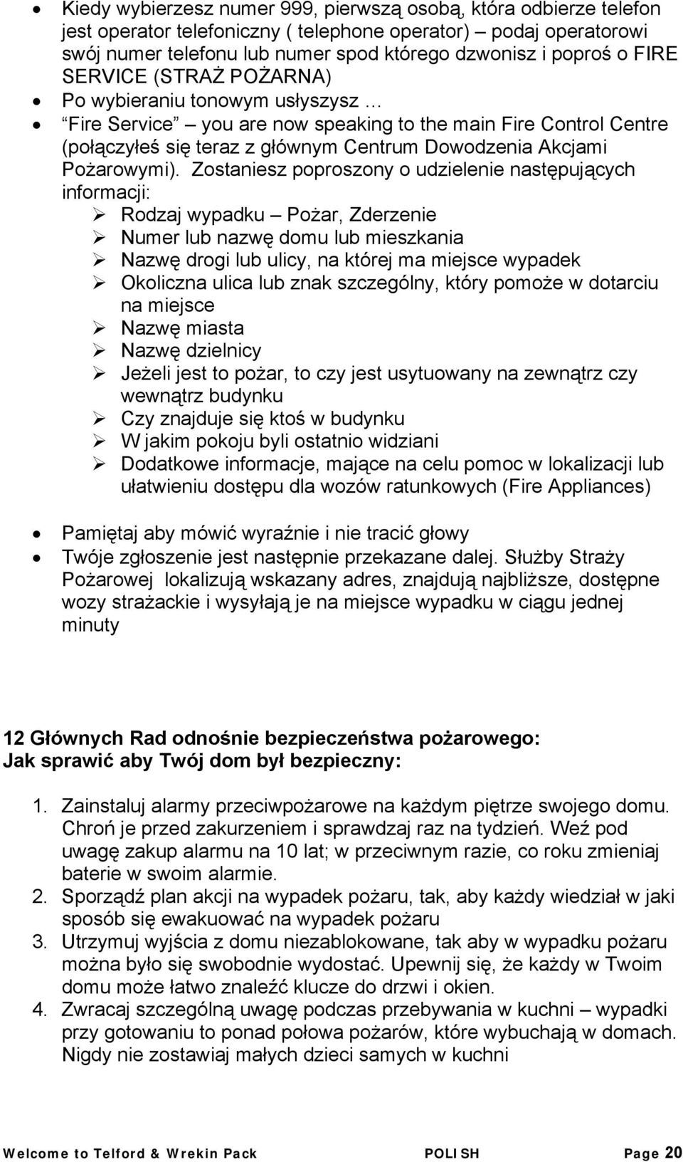 Zostaniesz poproszony o udzielenie następujących informacji: Rodzaj wypadku Pożar, Zderzenie Numer lub nazwę domu lub mieszkania Nazwę drogi lub ulicy, na której ma miejsce wypadek Okoliczna ulica