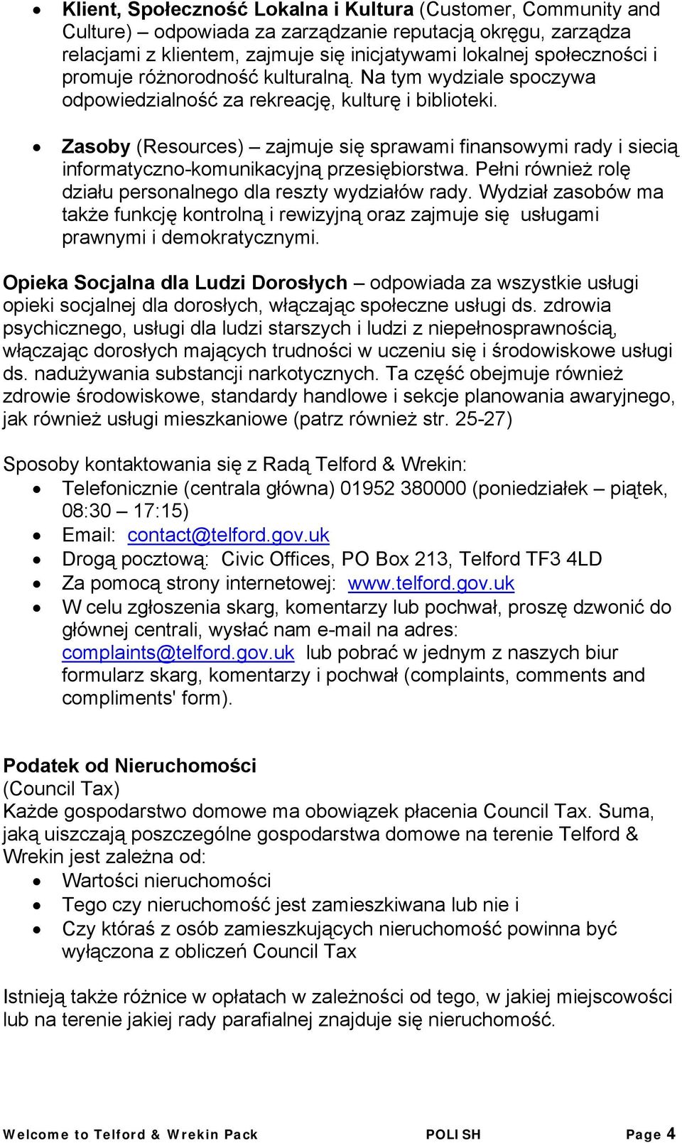 Zasoby (Resources) zajmuje się sprawami finansowymi rady i siecią informatyczno-komunikacyjną przesiębiorstwa. Pełni również rolę działu personalnego dla reszty wydziałów rady.