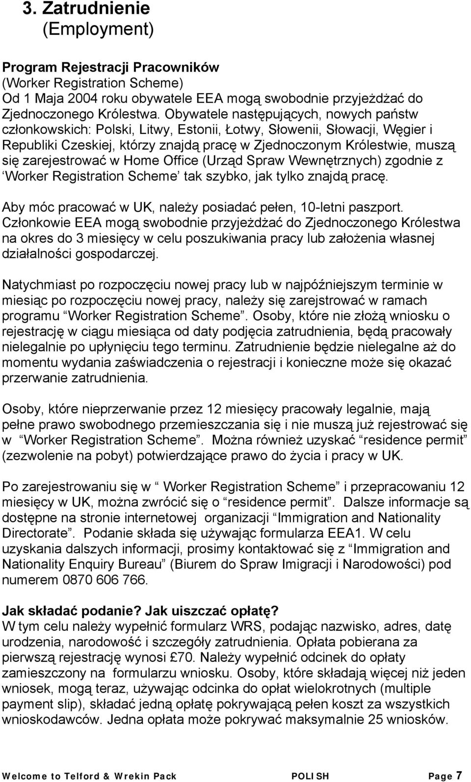 zarejestrować w Home Office (Urząd Spraw Wewnętrznych) zgodnie z Worker Registration Scheme tak szybko, jak tylko znajdą pracę. Aby móc pracować w UK, należy posiadać pełen, 10-letni paszport.