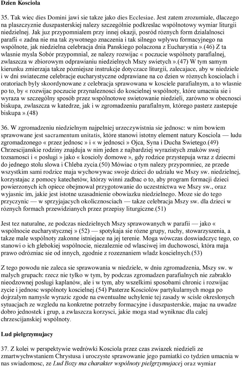 Jak juz przypomnialem przy innej okazji, posród róznych form dzialalnosci parafii «zadna nie ma tak zywotnego znaczenia i tak silnego wplywu formacyjnego na wspólnote, jak niedzielna celebracja dnia