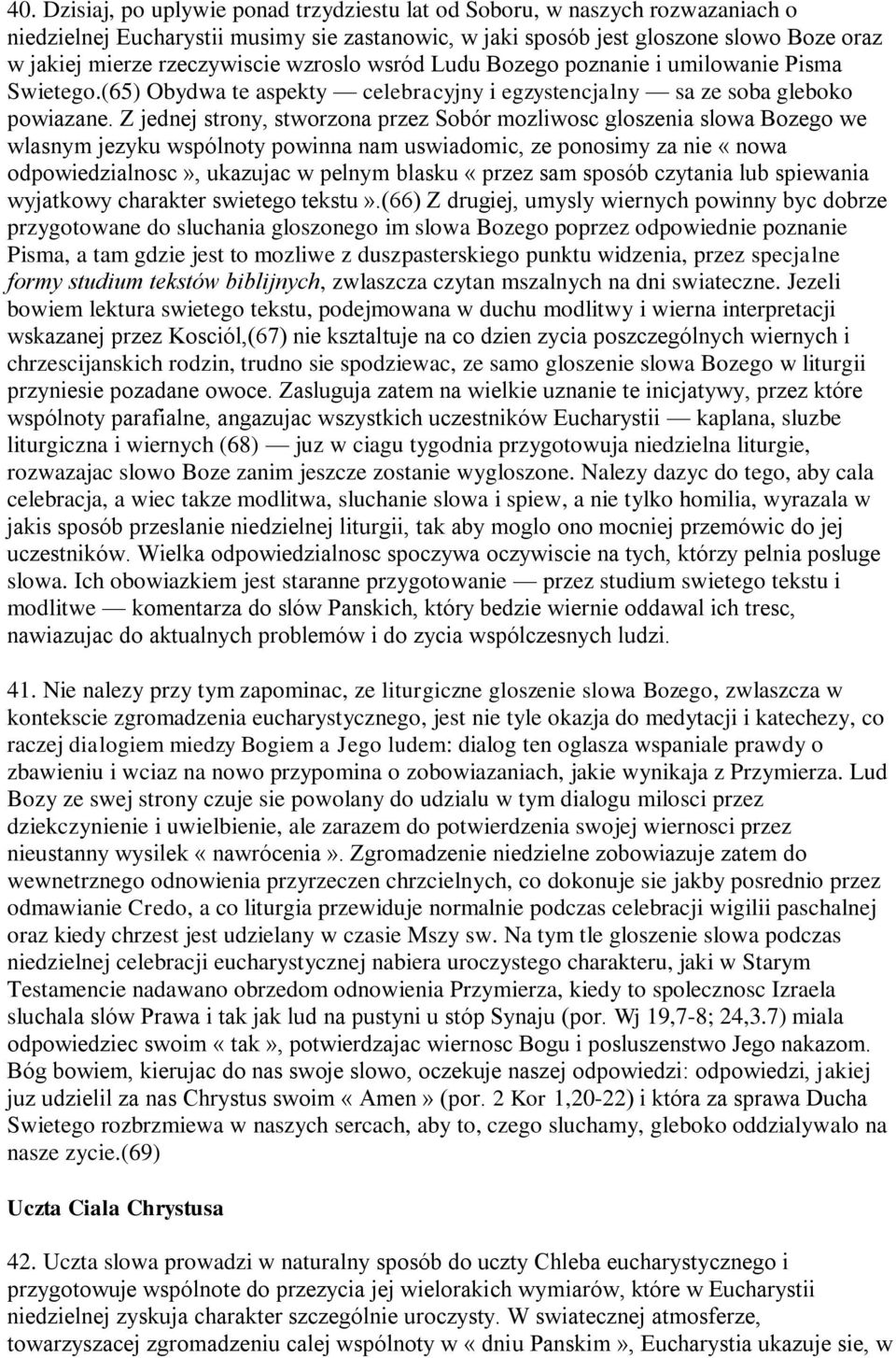 Z jednej strony, stworzona przez Sobór mozliwosc gloszenia slowa Bozego we wlasnym jezyku wspólnoty powinna nam uswiadomic, ze ponosimy za nie «nowa odpowiedzialnosc», ukazujac w pelnym blasku «przez