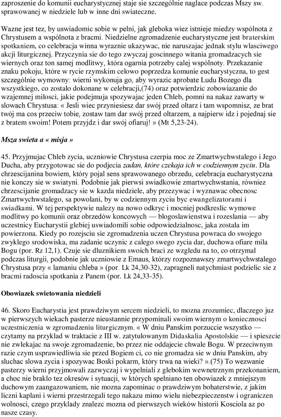 Niedzielne zgromadzenie eucharystyczne jest braterskim spotkaniem, co celebracja winna wyraznie ukazywac, nie naruszajac jednak stylu wlasciwego akcji liturgicznej.