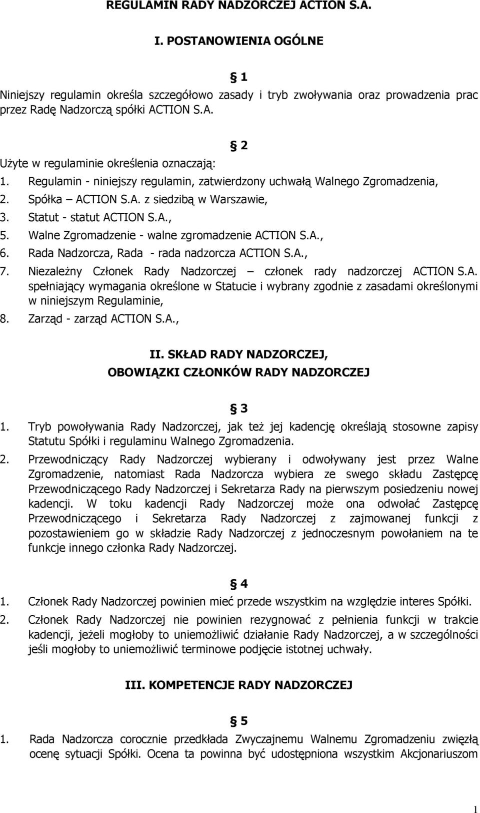 Walne Zgromadzenie - walne zgromadzenie ACTION S.A., 6. Rada Nadzorcza, Rada - rada nadzorcza ACTION S.A., 7. Niezależny Członek Rady Nadzorczej członek rady nadzorczej ACTION S.A. spełniający wymagania określone w Statucie i wybrany zgodnie z zasadami określonymi w niniejszym Regulaminie, 8.