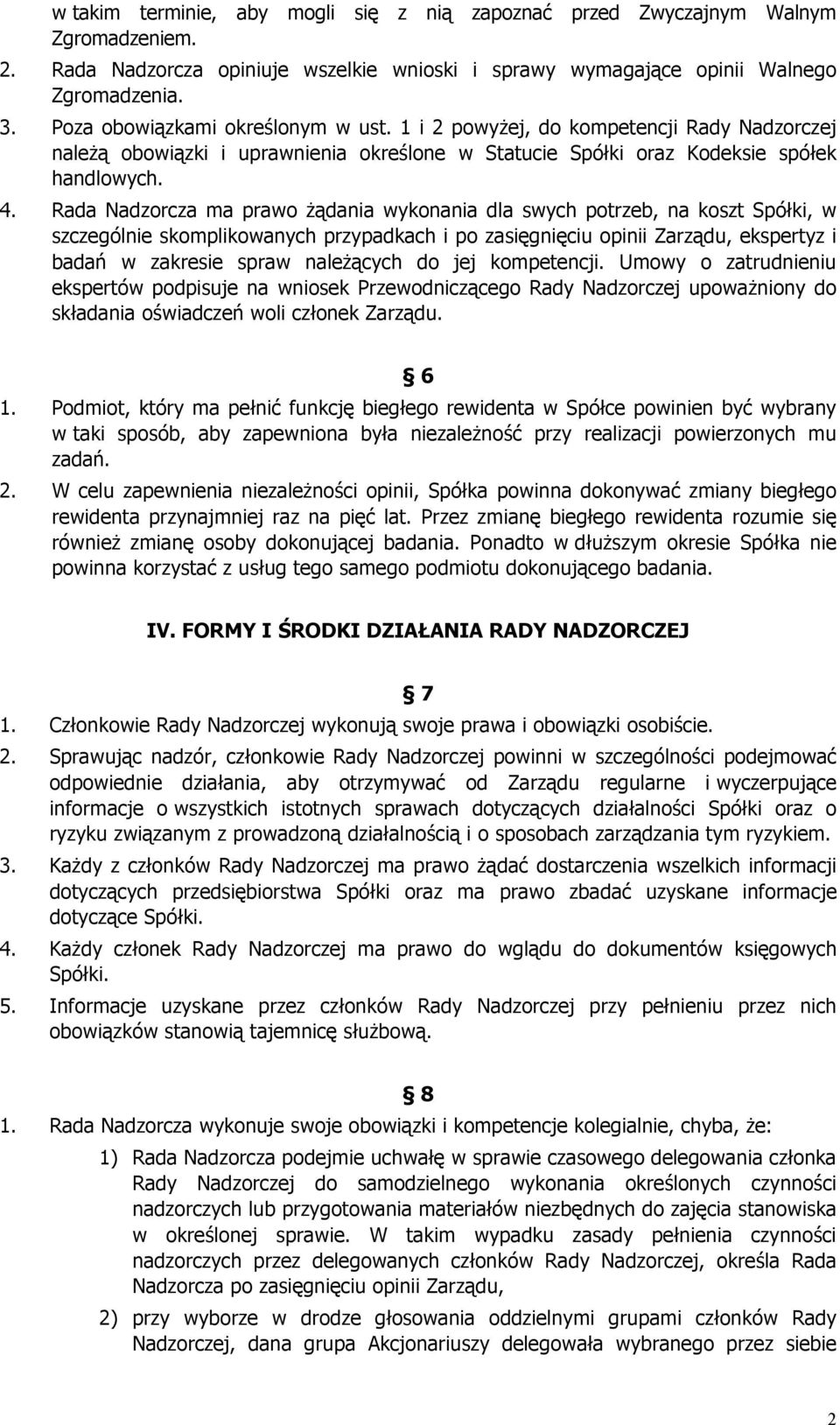 Rada Nadzorcza ma prawo żądania wykonania dla swych potrzeb, na koszt Spółki, w szczególnie skomplikowanych przypadkach i po zasięgnięciu opinii Zarządu, ekspertyz i badań w zakresie spraw należących