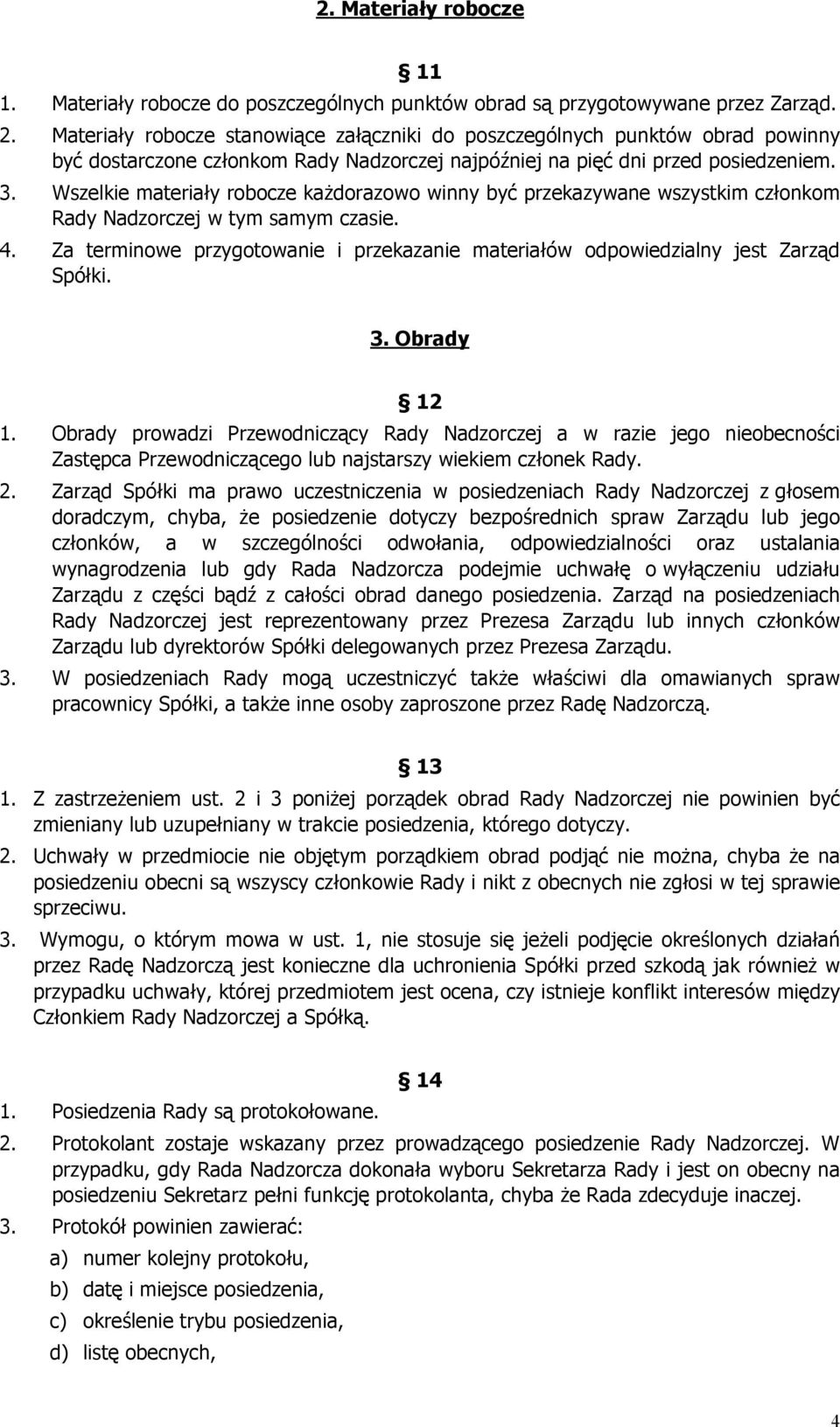 Wszelkie materiały robocze każdorazowo winny być przekazywane wszystkim członkom Rady Nadzorczej w tym samym czasie. 4.