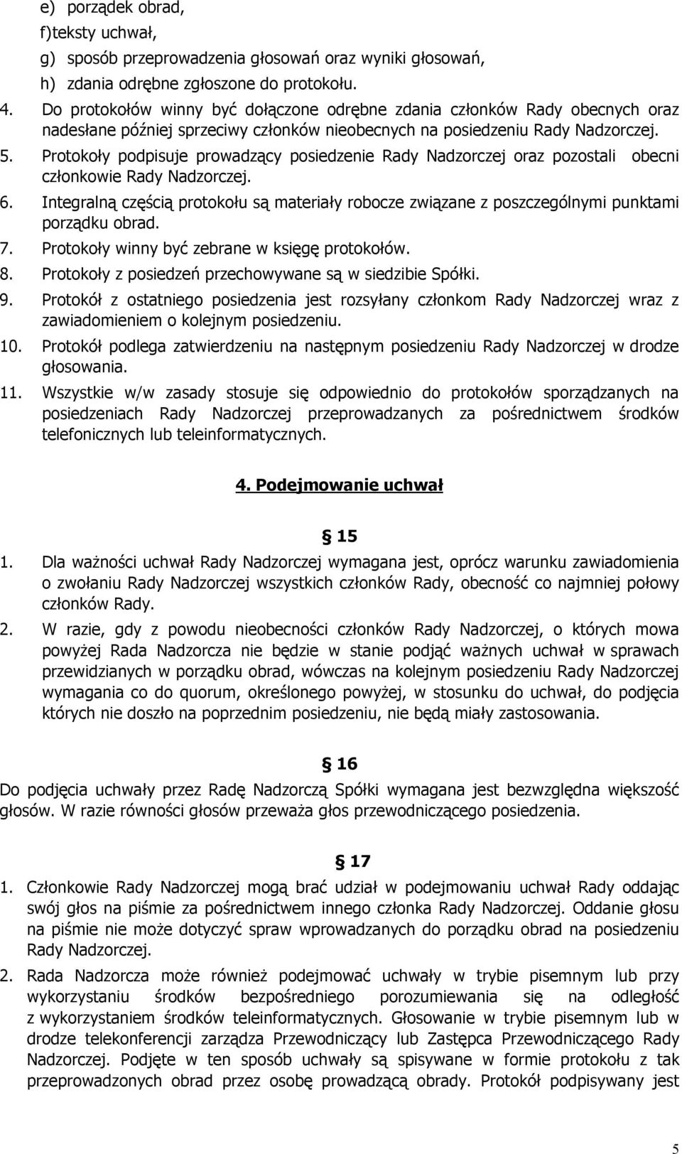 Protokoły podpisuje prowadzący posiedzenie Rady Nadzorczej oraz pozostali obecni członkowie Rady Nadzorczej. 6.