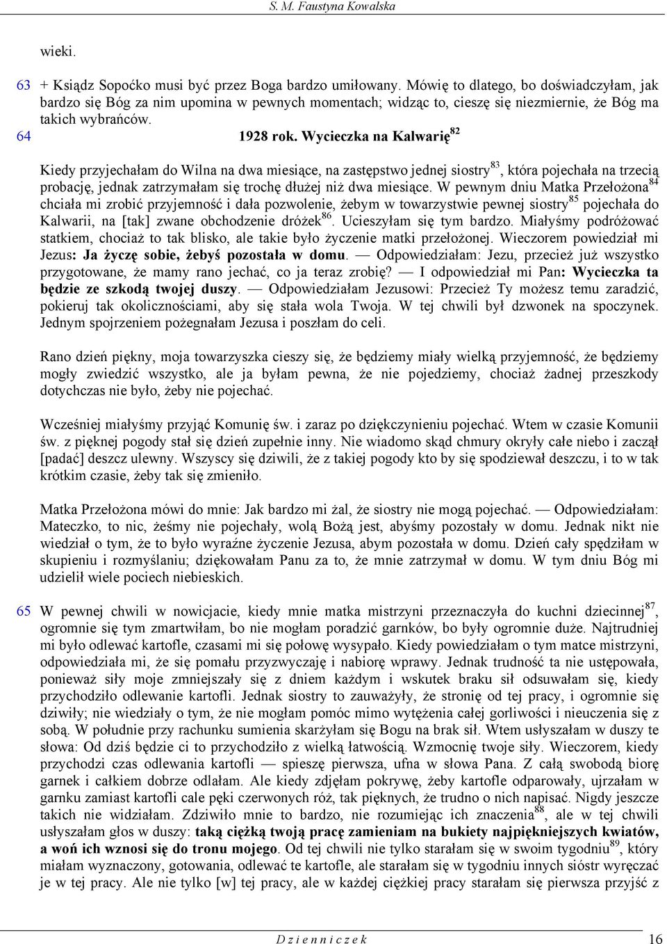 Wycieczka na Kalwarię 82 Kiedy przyjechałam do Wilna na dwa miesiące, na zastępstwo jednej siostry 83, która pojechała na trzecią probację, jednak zatrzymałam się trochę dłużej niż dwa miesiące.