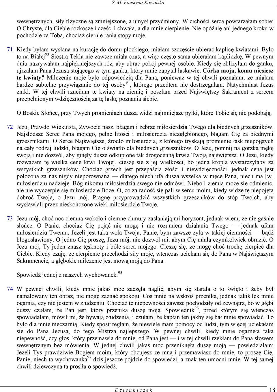 Było to na Białej 93 Siostra Tekla nie zawsze miała czas, a więc często sama ubierałam kapliczkę. W pewnym dniu nazrywałam najpiękniejszych róż, aby ubrać pokój pewnej osobie.