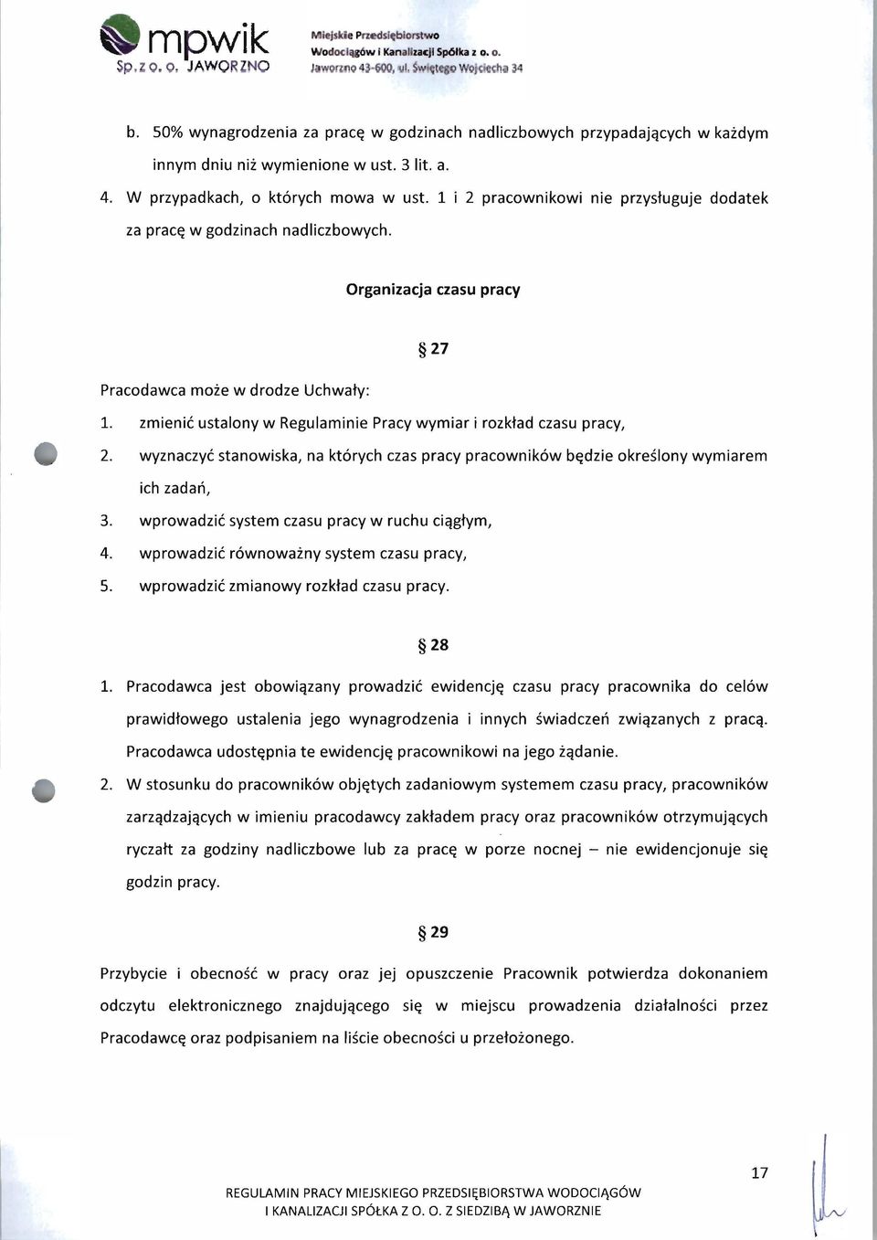 1 2 pracownikowi nie przysługuje dodatek za pracę w godzinach nadliczbowych. Organizacja czasu pracy 27 Pracodawca może w drodze Uchwały: 1.