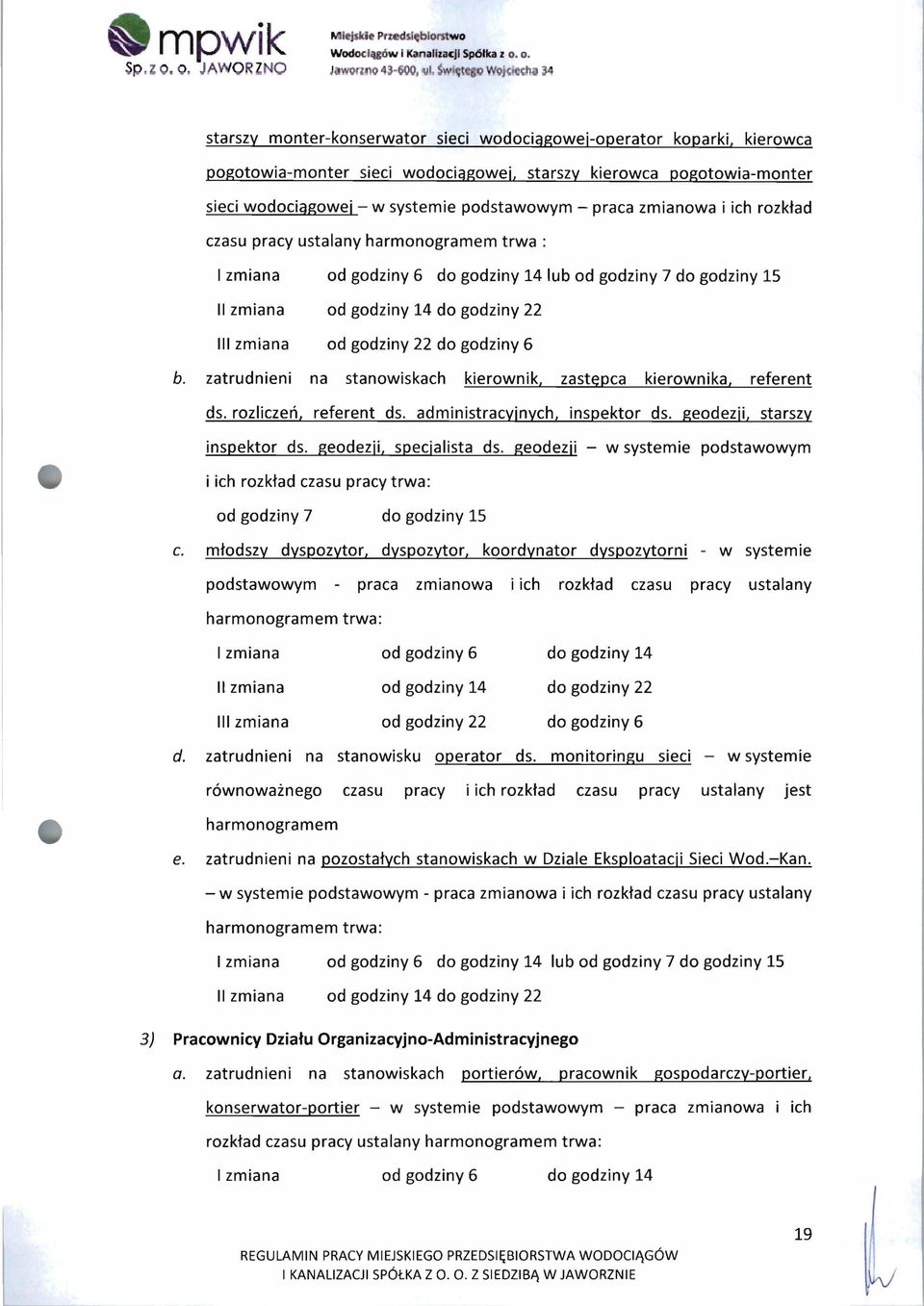 praca zmianowa i ich rozkład czasu pracy ustalany harmonogramem trwa: I zmiana od godziny 6 do godziny 14 lub od godziny 7 do godziny 15 II zmiana od godziny 14 do godziny 22 III zmiana od godziny 22