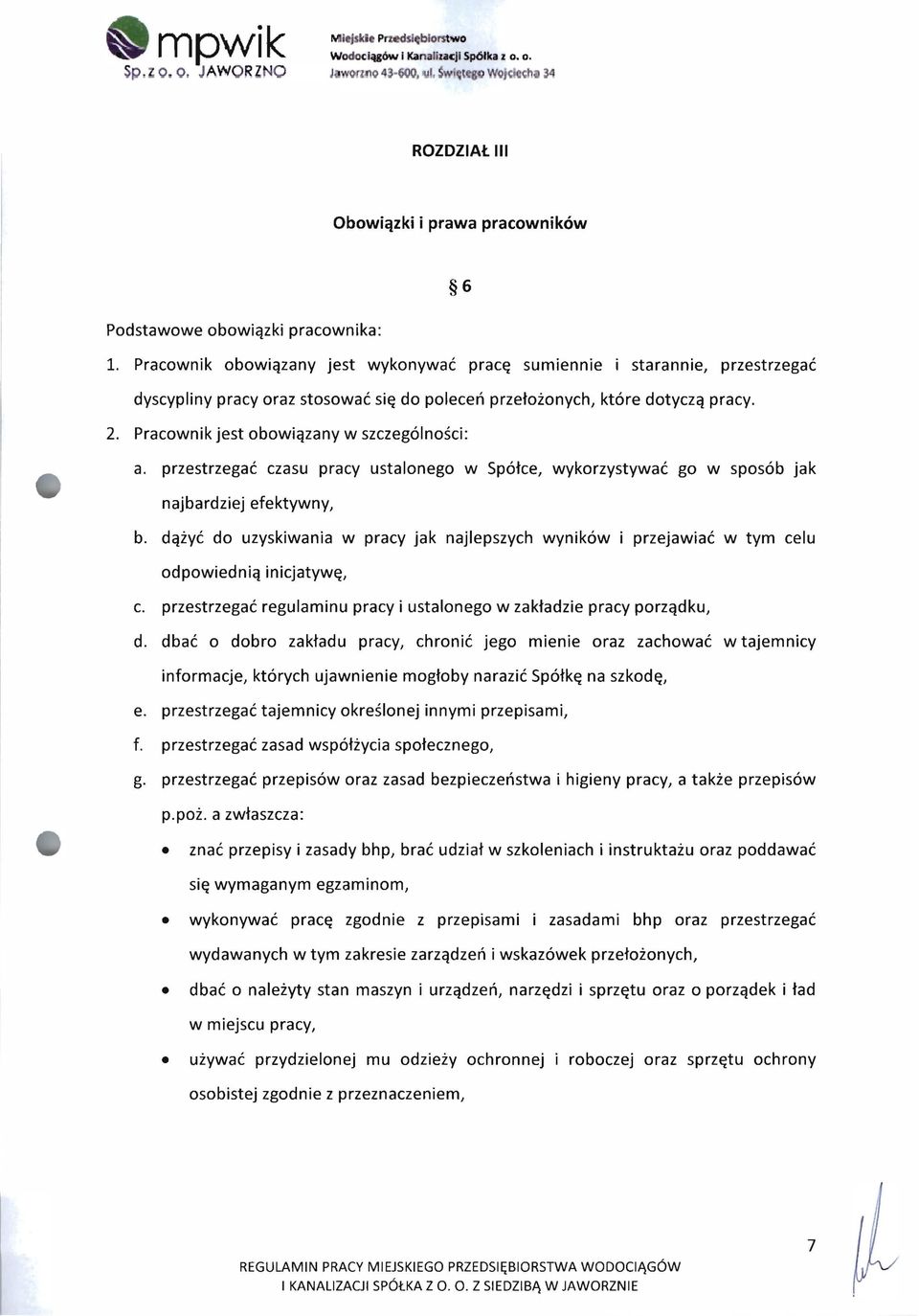 Pracownik obowiązany jest wykonywać pracę sumiennie i starannie, przestrzegać dyscypliny pracy oraz stosować się do poleceń przełożonych, które dotyczą pracy. 2.