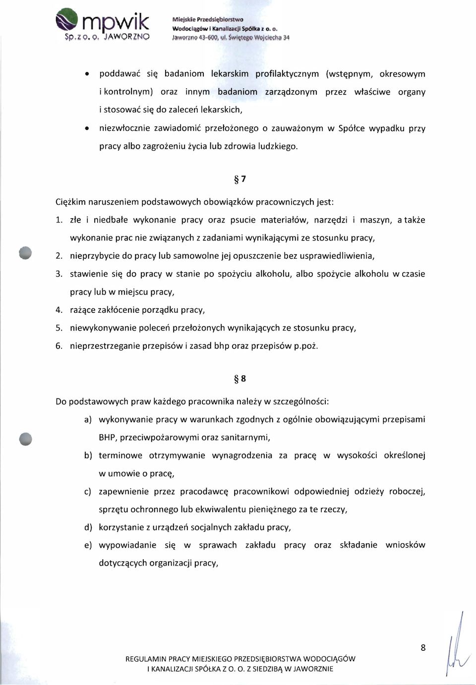 niezwłocznie zawiadomić przełożonego o zauważonym w Spółce wypadku przy pracy albo zagrożeniu życia lub zdrowia ludzkiego. 7 Ciężkim naruszeniem podstawowych obowiązków pracowniczych jest: 1.