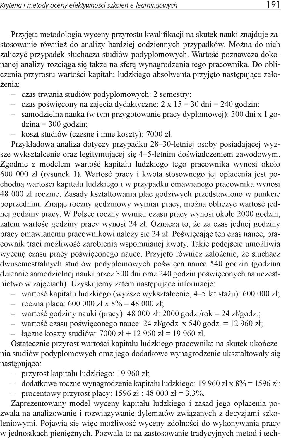 Do obliczenia przyrostu wartości kapitału ludzkiego absolwenta przyjęto następujące założenia: czas trwania studiów podyplomowych: 2 semestry; czas poświęcony na zajęcia dydaktyczne: 2 x 15 = 30 dni