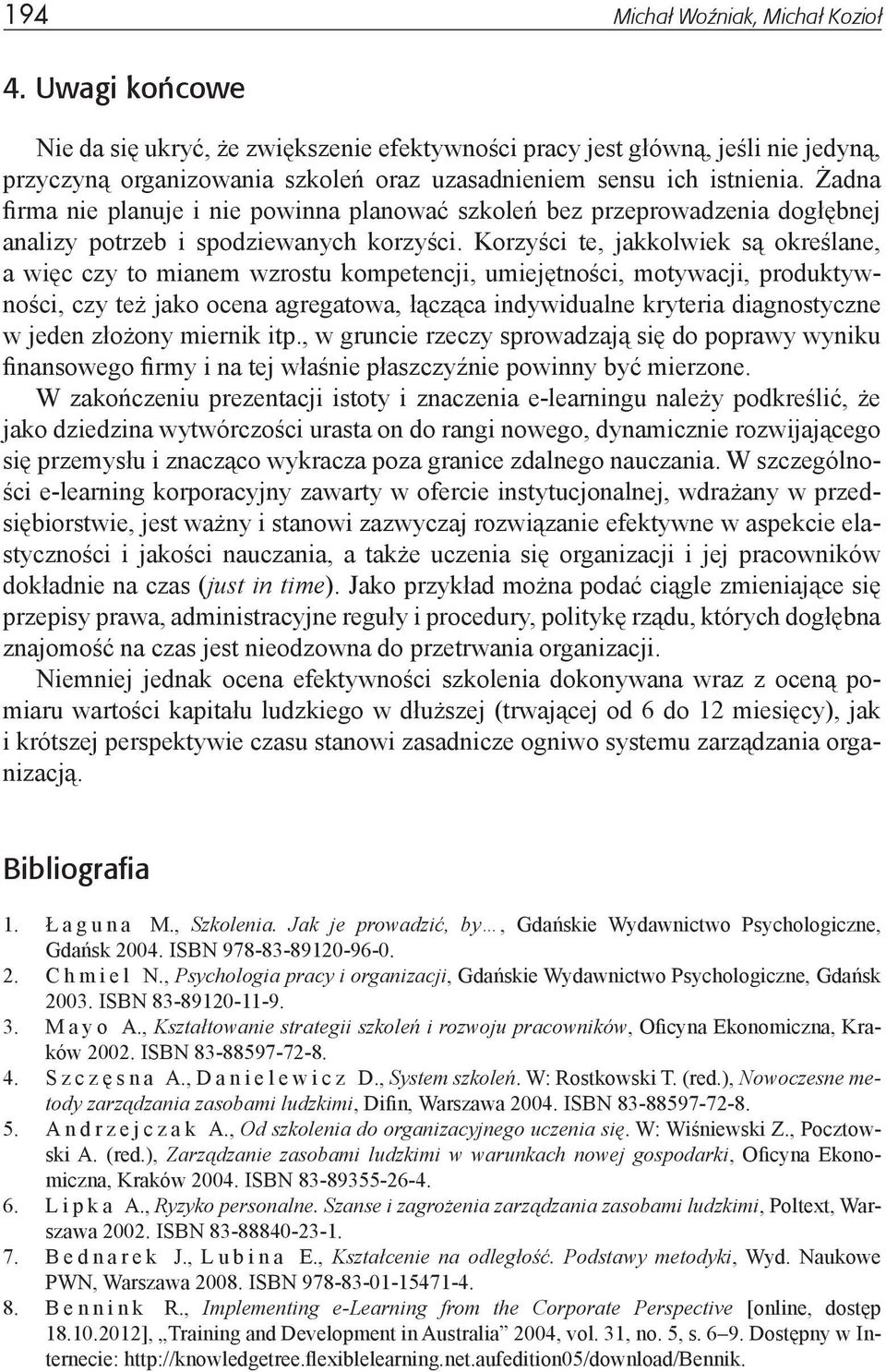 Żadna firma nie planuje i nie powinna planować szkoleń bez przeprowadzenia dogłębnej analizy potrzeb i spodziewanych korzyści.