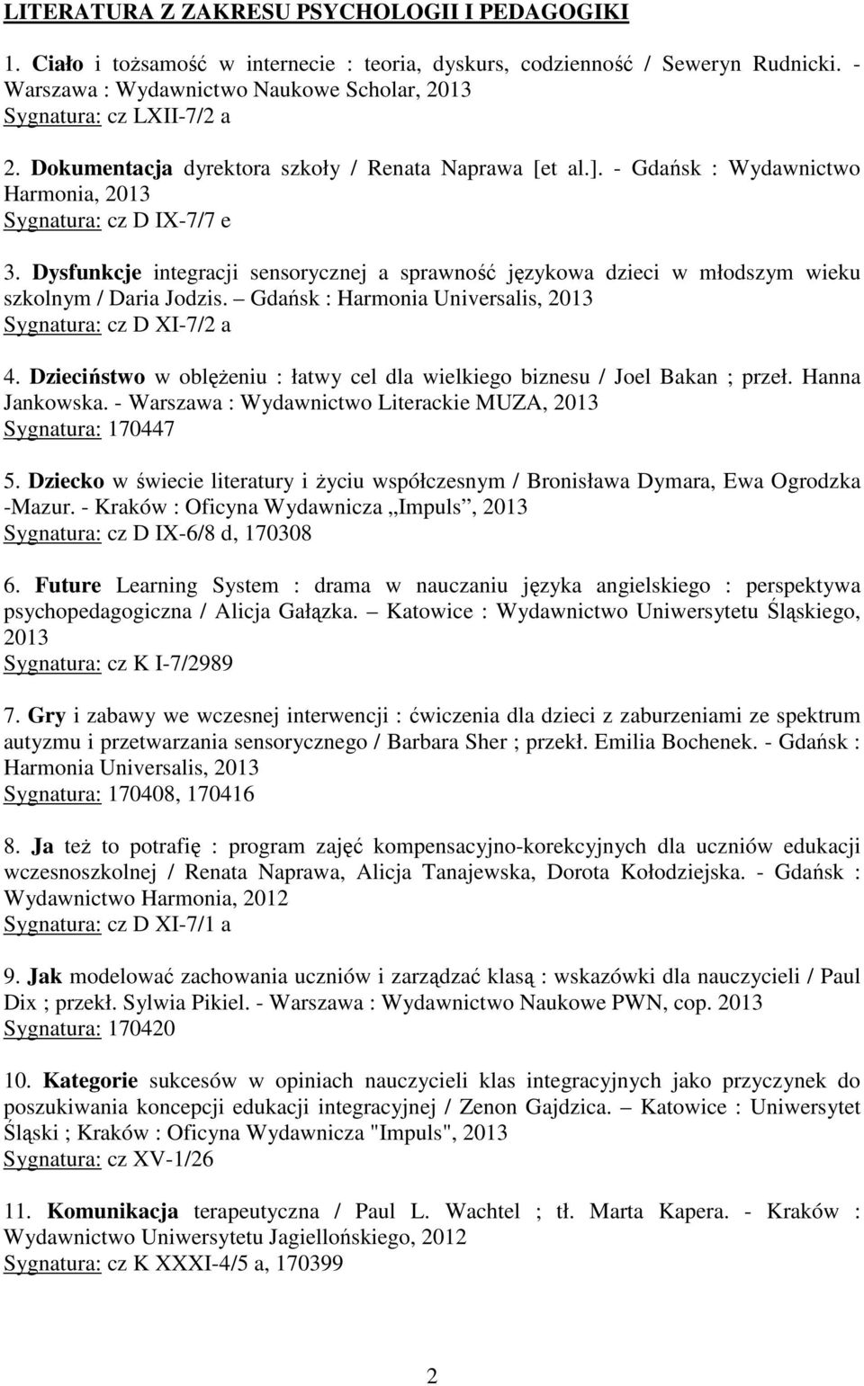 Dysfunkcje integracji sensorycznej a sprawność językowa dzieci w młodszym wieku szkolnym / Daria Jodzis. Gdańsk : Harmonia Universalis, 2013 Sygnatura: cz D XI-7/2 a 4.