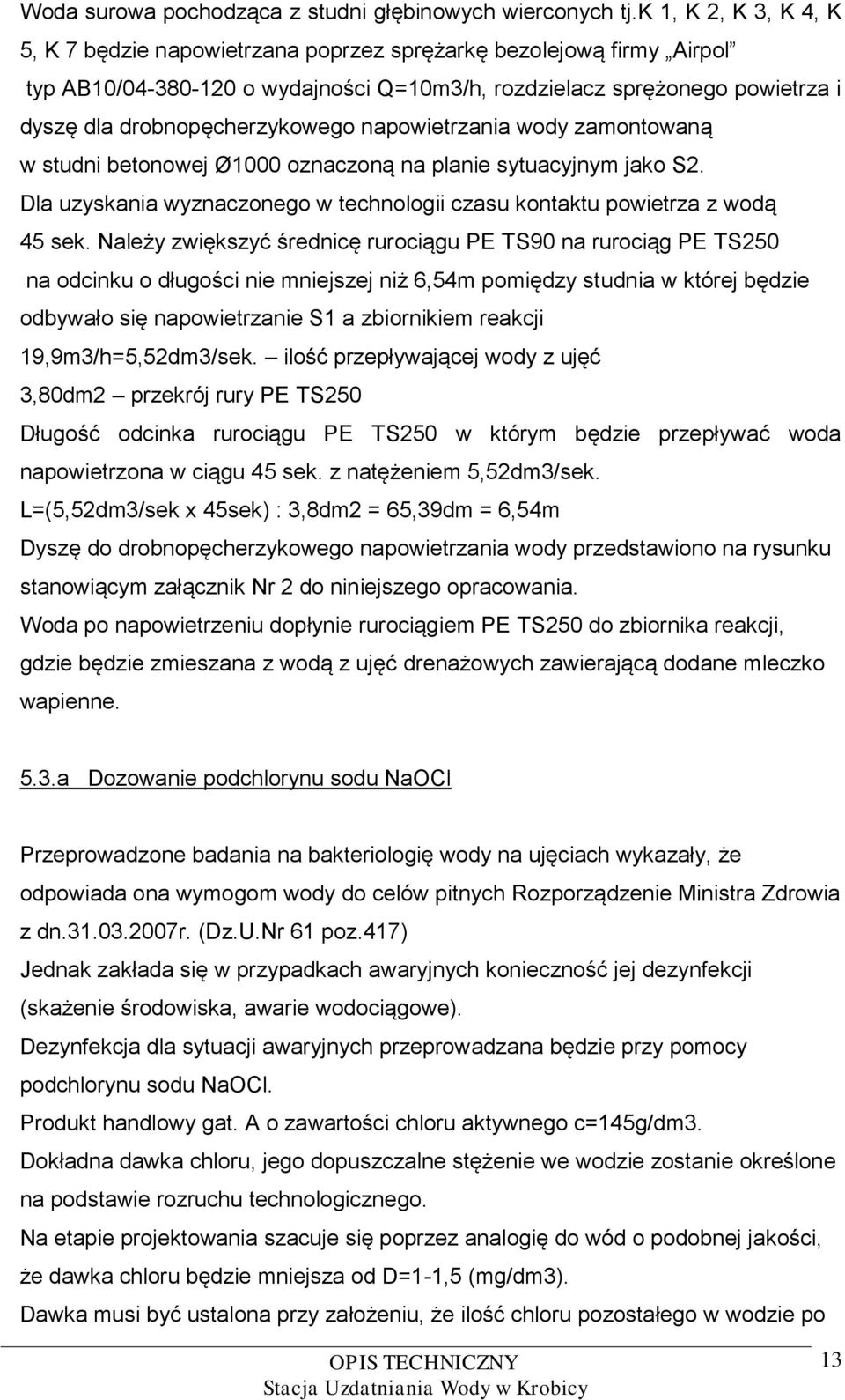 drobnopęcherzykowego napowietrzania wody zamontowaną w studni betonowej Ø1000 oznaczoną na planie sytuacyjnym jako S2. Dla uzyskania wyznaczonego w technologii czasu kontaktu powietrza z wodą 45 sek.