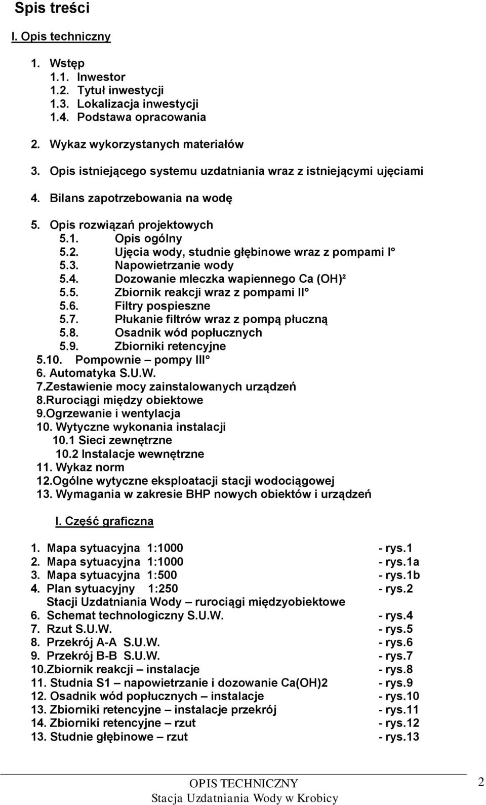 Ujęcia wody, studnie głębinowe wraz z pompami I 5.3. Napowietrzanie wody 5.4. Dozowanie mleczka wapiennego Ca (OH)² 5.5. Zbiornik reakcji wraz z pompami II 5.6. Filtry pospieszne 5.7.