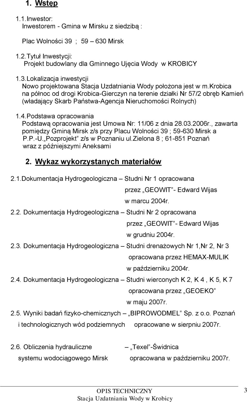 Podstawa opracowania Podstawą opracowania jest Umowa Nr: 11/06 z dnia 28.03.2006r., zawarta pomiędzy Gminą Mirsk z/s przy Placu Wolności 39 ; 59-630 Mirsk a P.P.-U. Pozprojekt z/s w Poznaniu ul.