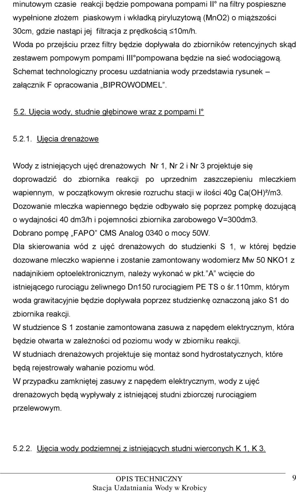 Schemat technologiczny procesu uzdatniania wody przedstawia rysunek załącznik F opracowania BIPROWODMEL. 5.2. Ujęcia wody, studnie głębinowe wraz z pompami I 5.2.1.