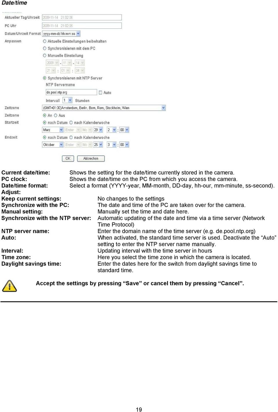 Adjust: Keep current settings: No changes to the settings Synchronize with the PC: The date and time of the PC are taken over for the camera. Manual setting: Manually set the time and date here.