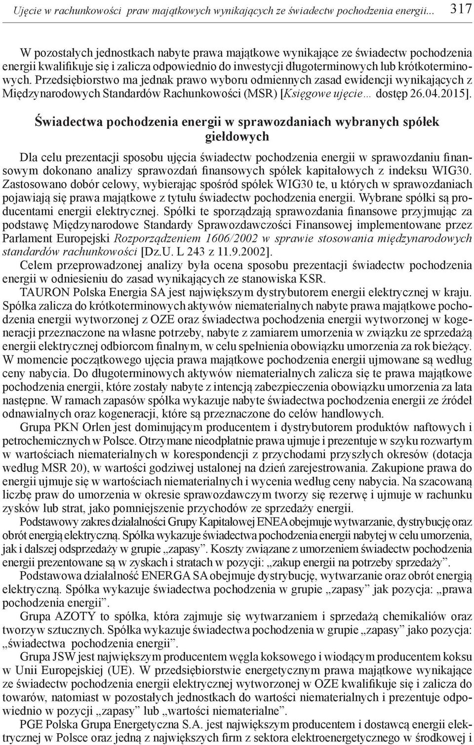 Przedsiębiorstwo ma jednak prawo wyboru odmiennych zasad ewidencji wynikających z Międzynarodowych Standardów Rachunkowości (MSR) [Księgowe ujęcie dostęp 26.04.2015].