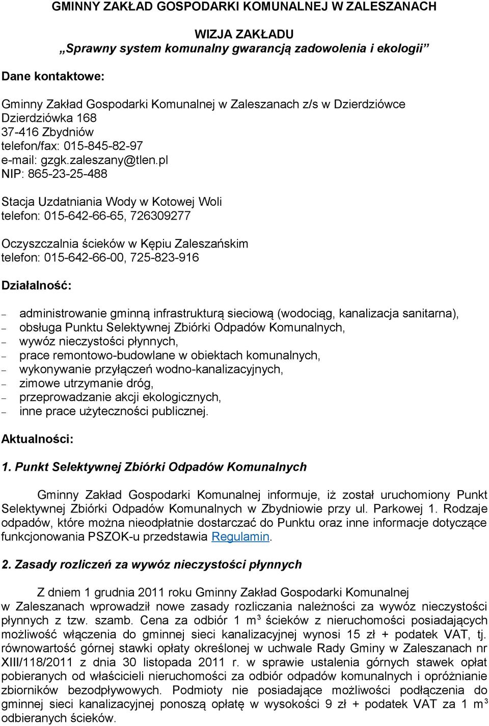 pl NIP: 865-23-25-488 Stacja Uzdatniania Wody w Kotowej Woli telefon: 015-642-66-65, 726309277 Oczyszczalnia ścieków w Kępiu Zaleszańskim telefon: 015-642-66-00, 725-823-916 Działalność: