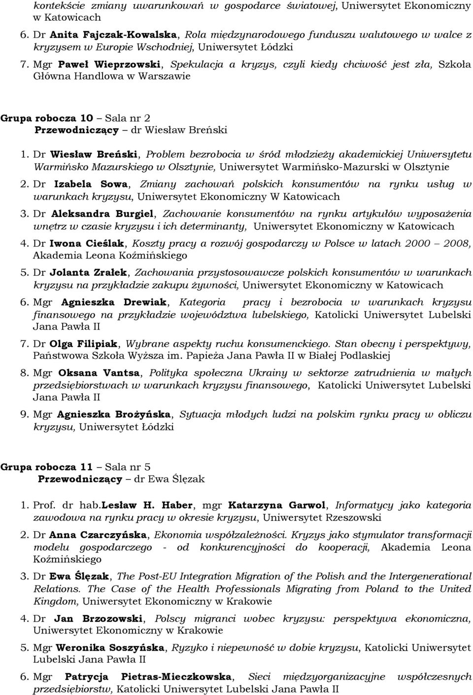 Mgr Paweł Wieprzowski, Spekulacja a kryzys, czyli kiedy chciwość jest zła, Szkoła Główna Handlowa w Warszawie Grupa robocza 10 Sala nr 2 Przewodniczący dr Wiesław Breński 1.