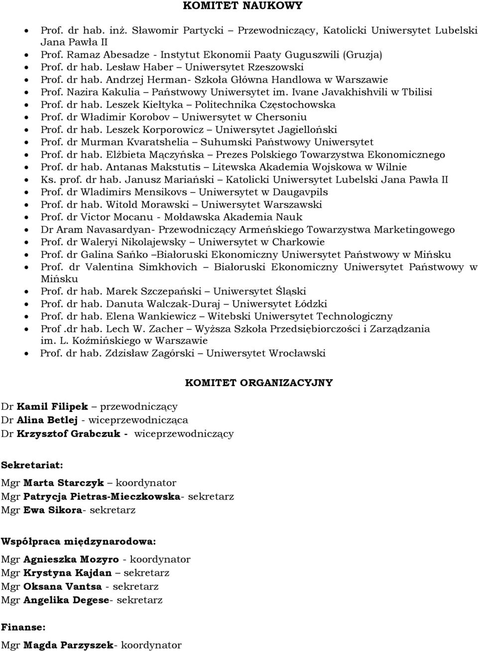 dr Władimir Korobov Uniwersytet w Chersoniu Prof. dr hab. Leszek Korporowicz Uniwersytet Jagielloński Prof. dr Murman Kvaratshelia Suhumski Państwowy Uniwersytet Prof. dr hab. Elżbieta Mączyńska Prezes Polskiego Towarzystwa Ekonomicznego Prof.