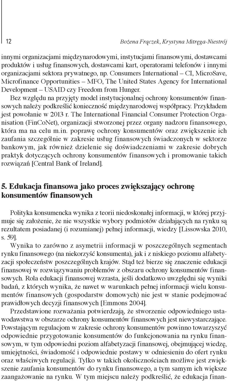 Bez względu na przyjęty model instytucjonalnej ochrony konsumentów finansowych należy podkreślić konieczność międzynarodowej współpracy. Przykładem jest powołanie w 2013 r.