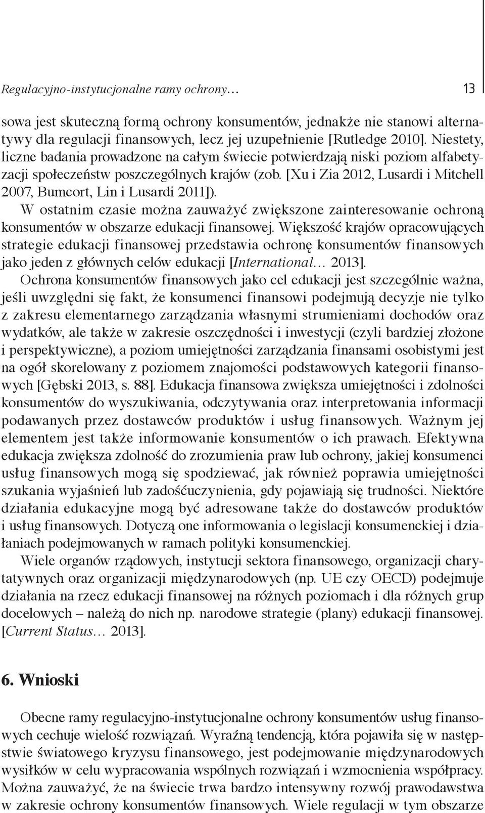 [Xu i Zia 2012, Lusardi i Mitchell 2007, Bumcort, Lin i Lusardi 2011]). W ostatnim czasie można zauważyć zwiększone zainteresowanie ochroną konsumentów w obszarze edukacji finansowej.