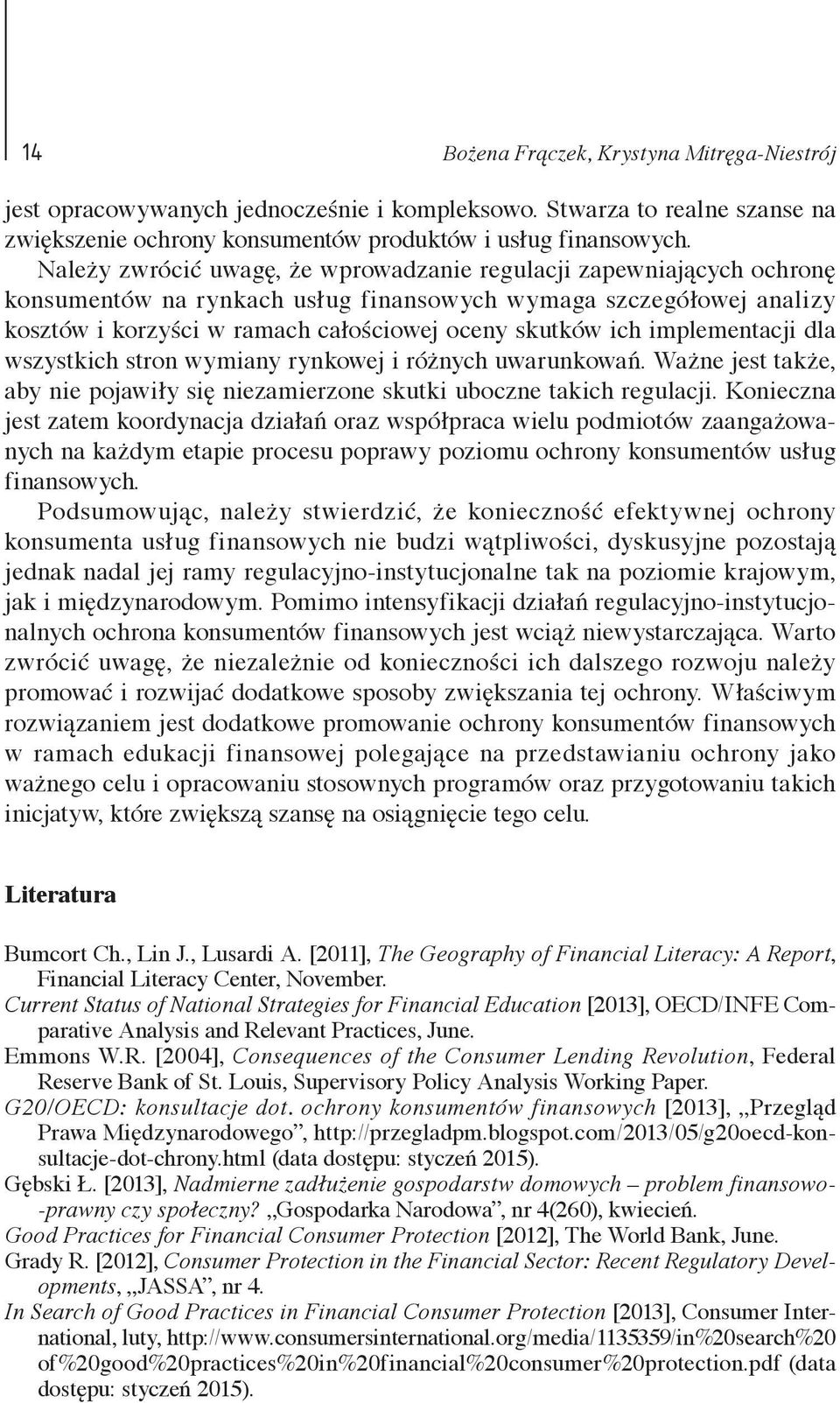 implementacji dla wszystkich stron wymiany rynkowej i różnych uwarunkowań. Ważne jest także, aby nie pojawiły się niezamierzone skutki uboczne takich regulacji.