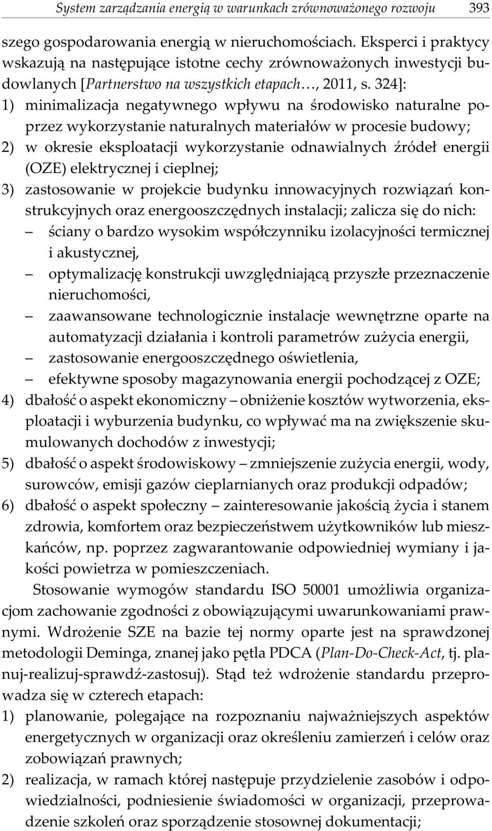 324]: 1) minimalizacja negatywnego wp³ywu na œrodowisko naturalne poprzez wykorzystanie naturalnych materia³ów w procesie budowy; 2) w okresie eksploatacji wykorzystanie odnawialnych Ÿróde³ energii