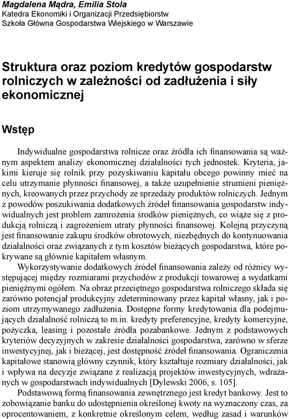 Kryteria, jakimi kieruje się rolnik przy pozyskiwaniu kapitału obcego powinny mieć na celu utrzymanie płynności finansowej, a także uzupełnienie strumieni pieniężnych, kreowanych przez przychody ze