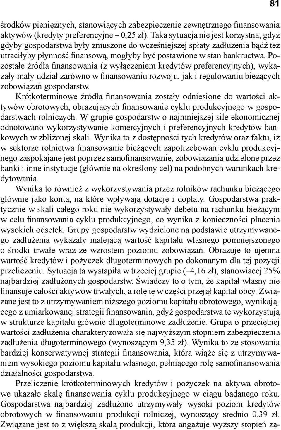 Pozostałe źródła finansowania (z wyłączeniem kredytów preferencyjnych), wykazały mały udział zarówno w finansowaniu rozwoju, jak i regulowaniu bieżących zobowiązań gospodarstw.