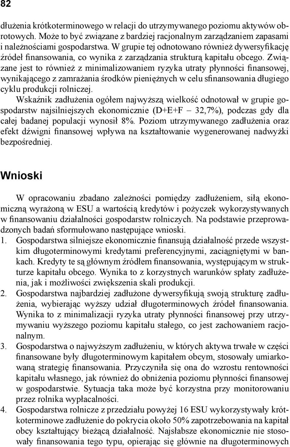 Związane jest to również z minimalizowaniem ryzyka utraty płynności finansowej, wynikającego z zamrażania środków pieniężnych w celu sfinansowania długiego cyklu produkcji rolniczej.