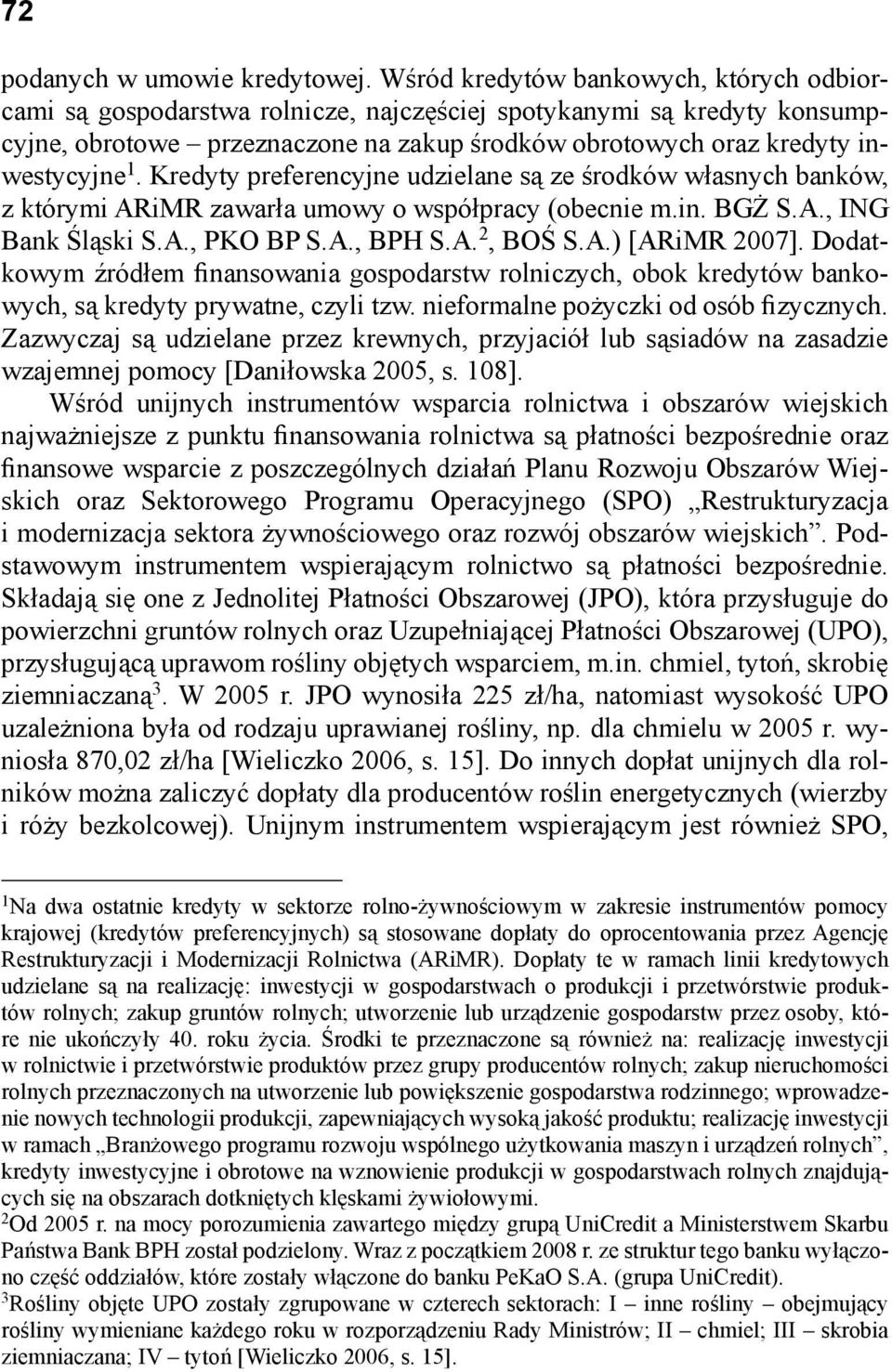 Kredyty preferencyjne udzielane są ze środków własnych banków, z którymi ARiMR zawarła umowy o współpracy (obecnie m.in. BGŻ S.A., ING Bank Śląski S.A., PKO BP S.A., BPH S.A. 2, BOŚ S.A.) [ARiMR 2007].